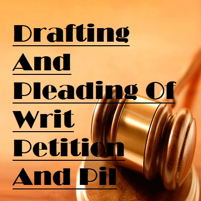 DRAFTING AND PLEADING OF WRIT PETITION AND PIL
